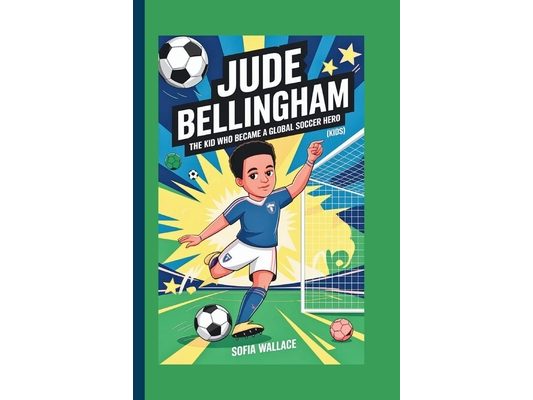 Jude Bellingham: The Kid Who Became a Global Soccer Hero (Kids)