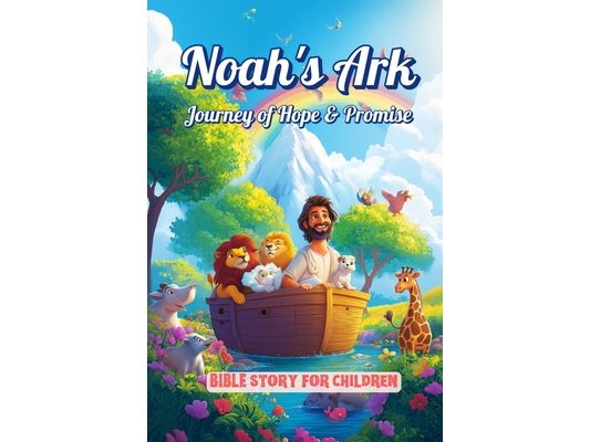 Noah's Ark: Journey of Hope & Promise Children's Book for Christmas Perfect for Ages 3+ years - Holiday Reads