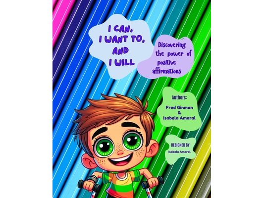 "I CAN, I WANT, AND I WILL!" - Discovering the power of positive affirmations: Empowering Children with Positive Affirmations for Confidence, Emotiona