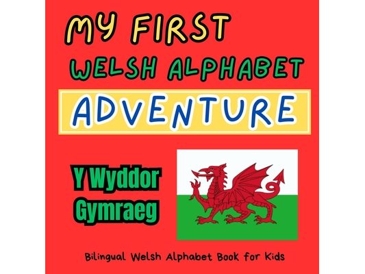 My First Welsh Alphabet Adventure: Bilingual Welsh Alphabet Book for Kids: Cymru's ABC: Exploring Welsh Words for Kids. Y Wyddor Gymraeg