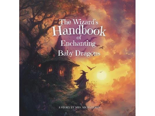 The Wizard's Handbook of Enchanting Baby Dragons