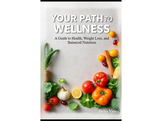 Your Path to Wellness: A Guide to Health, Weight Loss, and Balanced Nutrition
