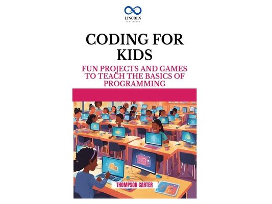 Coding for Kids: Fun Projects and Games to Teach the Basics of Programming