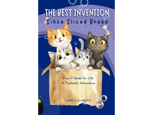The Best Invention Since sliced bread: Four Friends for Life, A Fantastic Adventure Illustrated Book for Boys, Girls and Cats Lovers