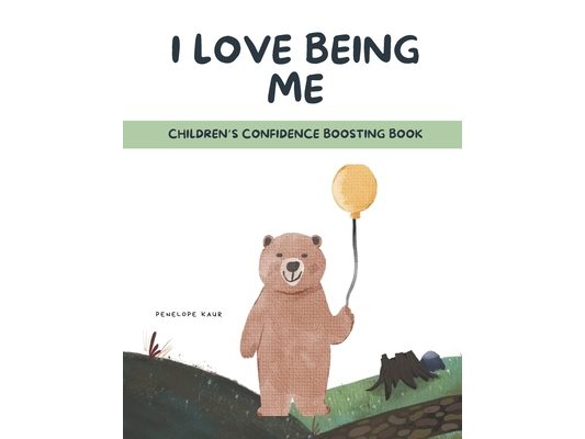 I Love Being Me: Children's Confidence and Self-esteem Boosting Book (A First Book to Build Confidence)