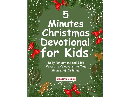 5 Minutes Christmas Devotional for Kids: Daily Reflections and Bible Verses to Celebrate the True Meaning of Christmas