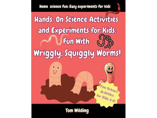 Hands-On Science Activities and Experiments for Kids: Fun With Wriggly, Squiggly Worms!