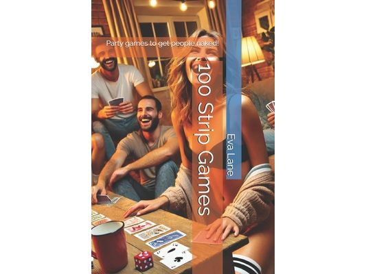 100 Strip Games: Party games to get people naked!