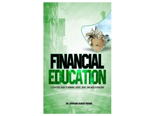 Financial Education: A Strategic Guied to Banking, Credit, Debit, and Wealth Building