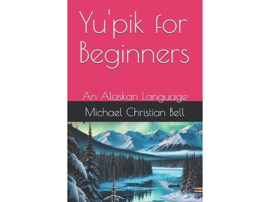 Yu'pik for Beginners: An Alaskan Language