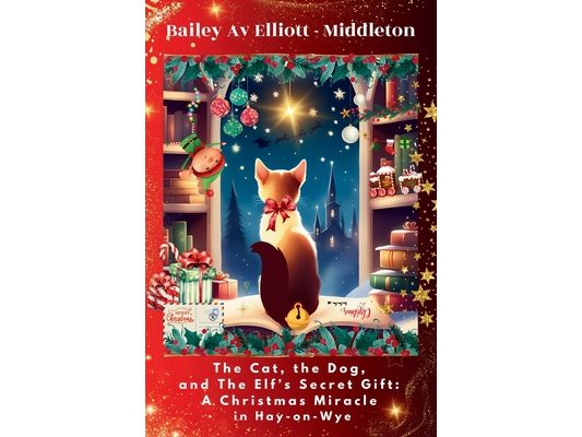 The Cat, the Dog, and The Elf's Secret Gift: A Christmas Miracle in Hay-on-Wye
