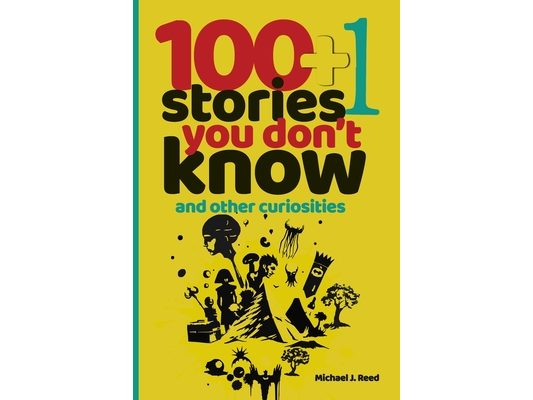 100+1 Stories You Don't Know and Other Curiosities: Unlocking the World's Secrets, One Story at a Time