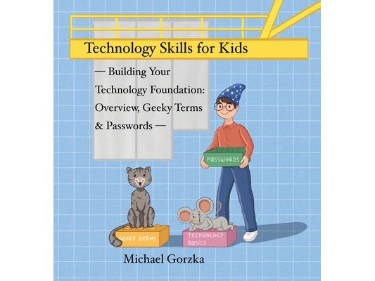 Technology Skills for Kids: Building Your Technology Foundation - Overview, Geeky Terms and Passwords