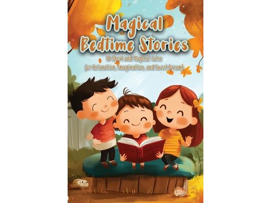 Magical Bedtime Stories: 10 Short and Magical Tales for Relaxation, Imagination, and Sweet Dreams