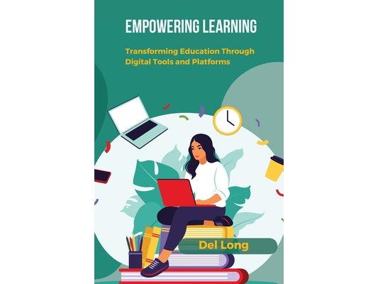 Empowering Learning: Transforming Education Through Digital Tools and Platforms
