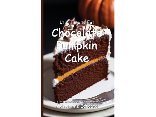 It's Time to Eat Chocolate Pumpkin Cake