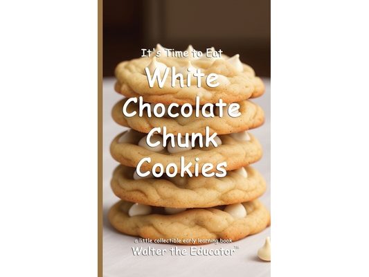 It's Time to Eat White Chocolate Chunk Cookies