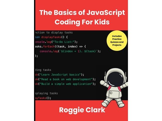 The Basics of JavaScript Coding For Kids: Help Your Kids Learn Beginner JavaScript Programming Concepts