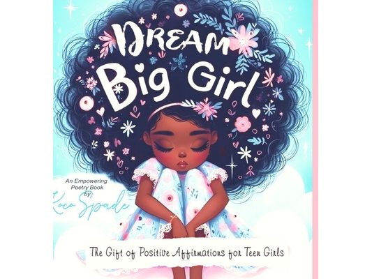 Dream Big Girl: The Gift of Positive Affirmations for Teen Girls