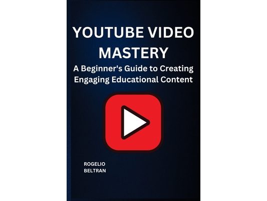 Youtube Video Mastery: A Beginner's Guide to Creating Engaging Educational Content
