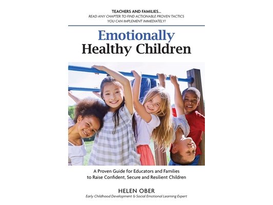 Emotionally Healthy Children: A Proven Guide for Educators and Families to Raise Confident, Secure and Resilient Children