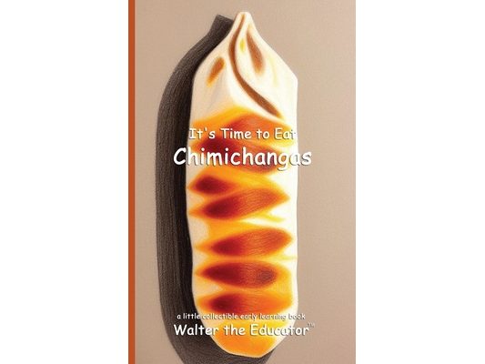It's Time to Eat Chimichangas