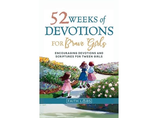 52 Weeks of Devotions for Brave Girls: Encouraging Guided Devotions and Scriptures for Tween Girls