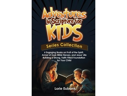 Adventures in Scripture for Kids Series Collection: 6 Engaging Books on Fruit of the Spirit, Armor of God, Bible Heroes, and Jesus' Life -Building a S