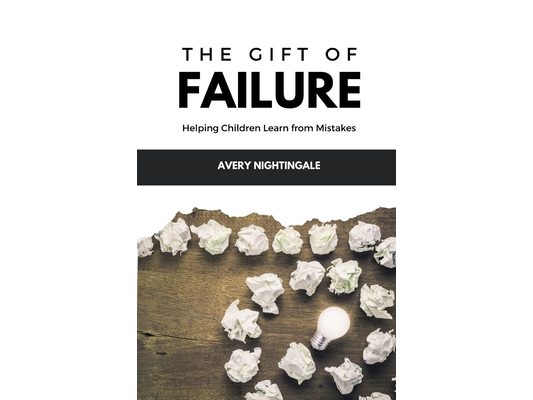 The Gift of Failure: Helping Children Learn from Mistakes
