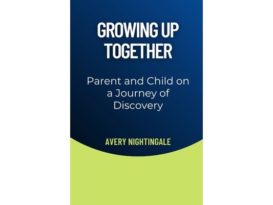 Growing Up Together: Parent and Child on a Journey of Discovery