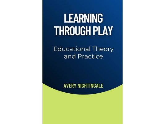 Learning Through Play: Educational Theory and Practice
