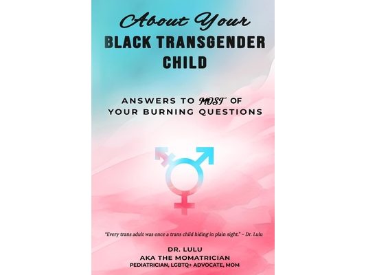 About Your Black Transgender Child: Answers to MOST of Your Burning Questions