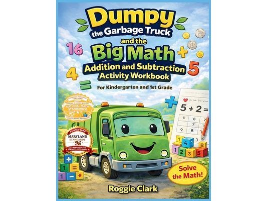 Dumpy the Garbage Truck and the Big Math Addition and Subtraction Activity Workbook For Kindergarten and 1st Grade: Early Elementary Standards Aligned