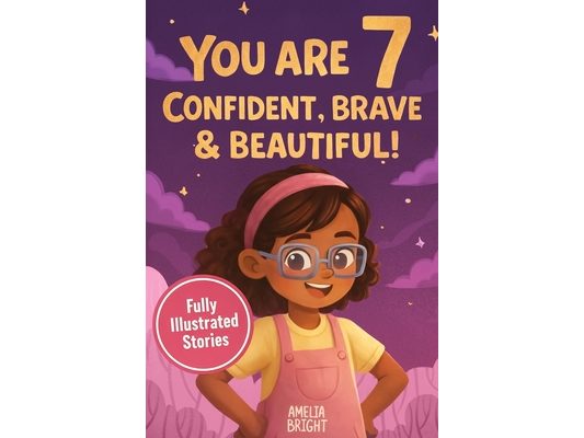 You Are 7 Confident, Brave & Beautiful: 20 Inspiring Stories for 7-Year-Old Girls: Tales About Bravery, Friendship, and Kindness to Instantly Build Co