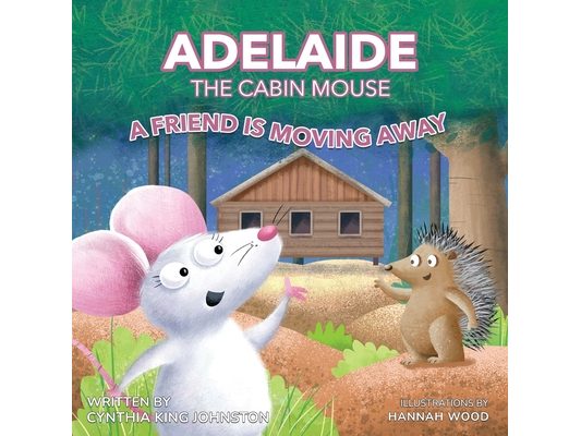 Adelaide the Cabin Mouse: A Friend is Moving Away
