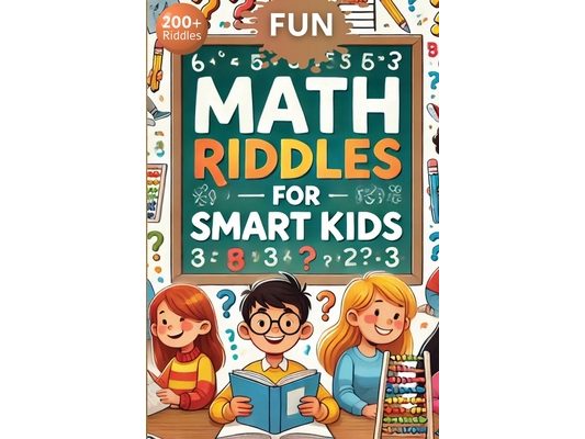 Fun Math Riddles For Smart Kids: Challenging Riddles and Brain Teasers That Kids and Family Will Enjoy