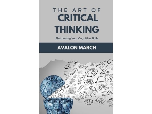 The Art of Critical Thinking: Sharpening Your Cognitive Skills