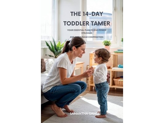 The 14-Day Toddler Tamer: Your Essential Plan to End Power Struggles and Encourage Cooperation