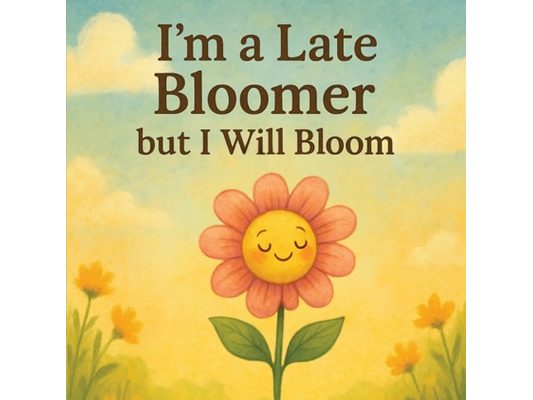 I'm a Late Bloomer, but I Will Bloom