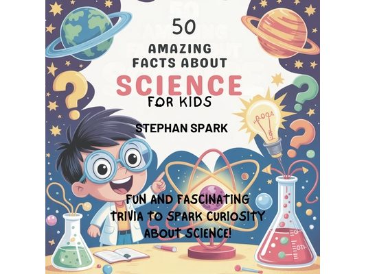 50 Amazing Facts About Science for Kids: Fun and Fascinating Trivia to Spark Curiosity About Science!