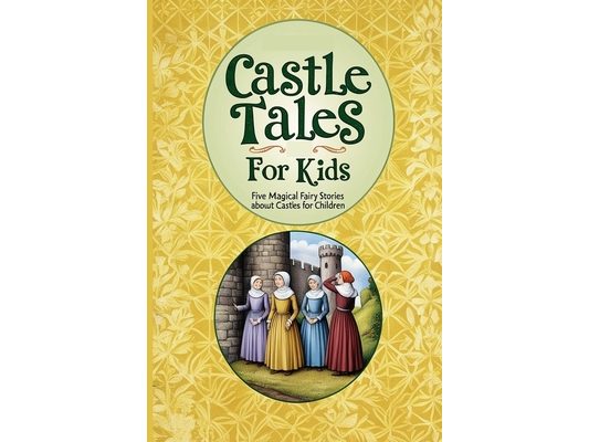 Castle Tales for Kids: Five Magical Fairy Stories About Castles for Children