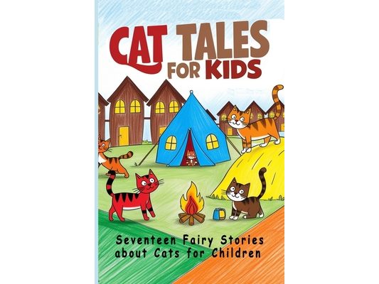 Cat Tales for Kids: Seventeen Fairy Stories About Cats for Children