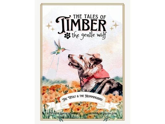 The Tales of Timber the Gentle Wolf: The Wolf and the Hummingbird