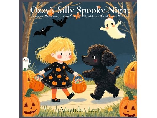 Ozzy's Silly Spooky Night: A Not-So-Spooky Story of Ozzy's Safe and Silly Trick-or Treat Adventure with Lily