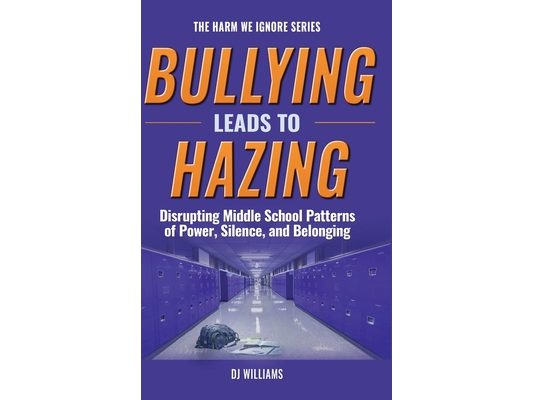 Bullying Leads To Hazing: Disrupting Middle School Patterns of Power, Silence, and Belonging