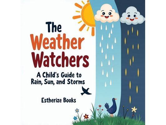The Weather Watchers: A Child's Guide to Rain, Sun, and Storms: Learn About Clouds, Climate, and the Sky in a STEM Picture Book for Ages 5-8.