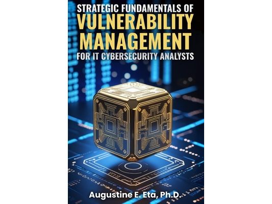 Strategic Fundamentals of Vulnerability Management for It Cybersecurity Analysts
