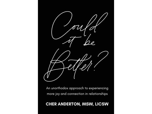 Could it be Better?: An unorthodox approach to experiencing more joy and connection in relationships