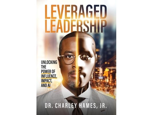 Leveraged Leadership: Unlocking the Power of Influence, Impact, and AI