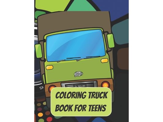 Coloring Truck Book For Teens: Coloring Truck Book with different kinds of Trucks. (100pages)